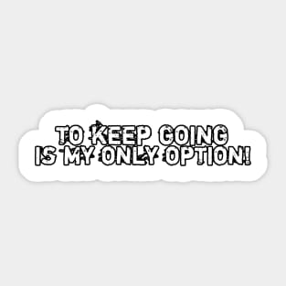 To keep going is my only option! Sticker